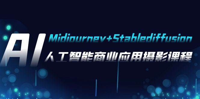 AI摄影【Midjourney+Stablediffusion】,人工智能商业应用摄影-37节课程