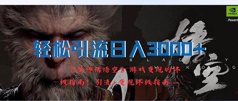 轻松引流日入3000+:《黑神话悟空》游戏变现的终极指南!引流+变现终极...