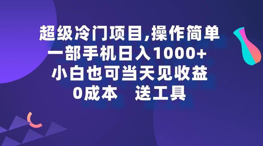 超级冷门项目,操作简单,一部手机轻松日入1000+,小白也可当天看见收益