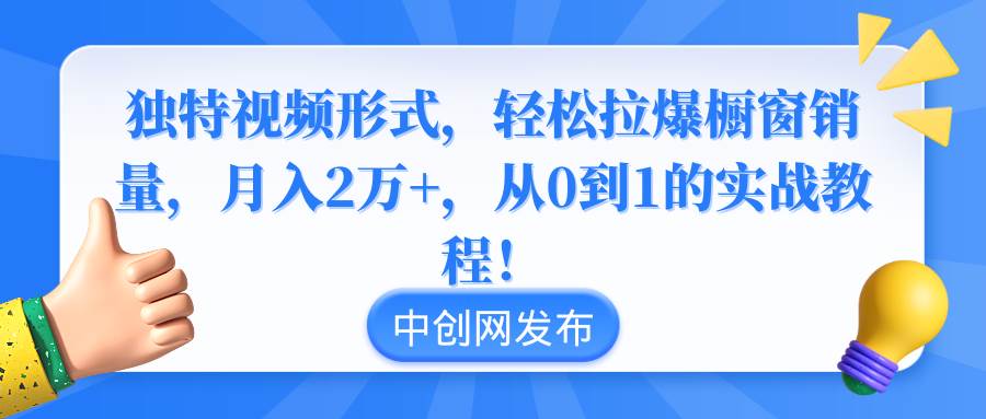 独特视频形式,轻松拉爆橱窗销量,月入2万+,从0到1的实战教程!