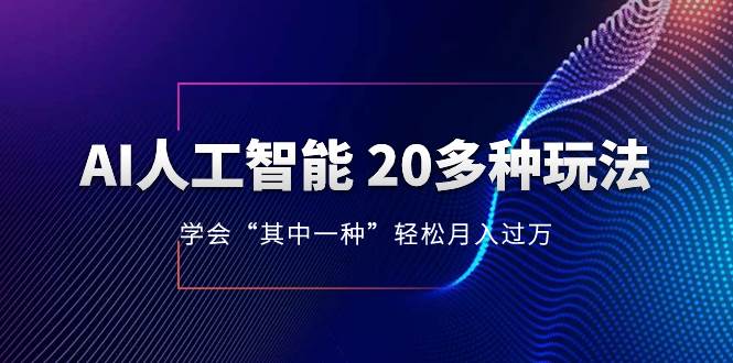 AI人工智能 20多种玩法 学会“其中一种”轻松月入过万,持续更新AI最新玩法