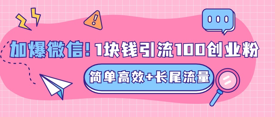 低成本高回报,1块钱引流100个精准创业粉,简单高效+长尾流量,单人单日引流500+创业粉,加爆你的微信