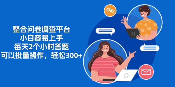 整合问卷调查平台,小白容易上手,每天2个小时答题,可以批量操作,轻松300+