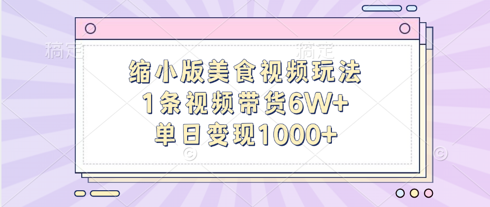 缩小版美食视频玩法,1条视频带货6W+,单日变现1000+