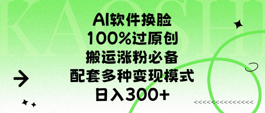 AI软件换脸,100%过原创,搬运涨粉必备,配套多种变现模式,日入300+