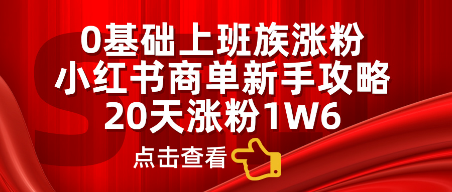 小红书商单新手攻略,20天涨粉1.6w,0基础上班族涨粉