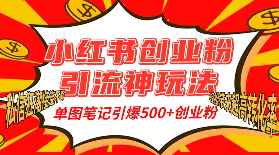 小红书创业粉引流神玩法,单图笔记引爆500+精准创业粉丝,私信狂潮接连不断,单条笔记轻松带来超高转化率!