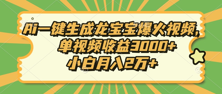 Ai一键生成龙宝宝爆火视频,小白月入2万+,单视频收益3000+