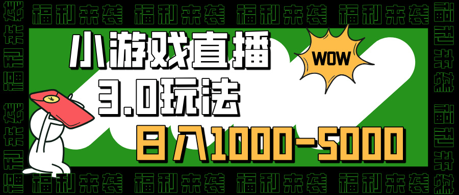 小游戏直播3.0玩法,日入1000-5000,30分钟学会