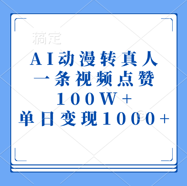 AI动漫转真人,一条视频点赞100W+,单日变现1000+