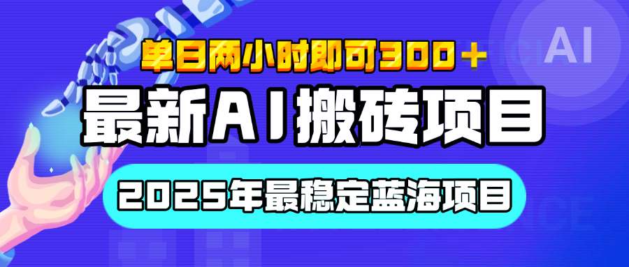 【最新AI搬砖项目】经测试2025年最稳定蓝海项目,执行力强先吃肉,单日两小时即可300+,多劳多得