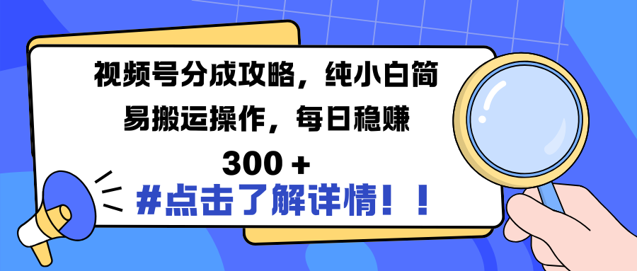 视频号分成攻略,纯小白简易搬运操作,每日稳赚 300 +