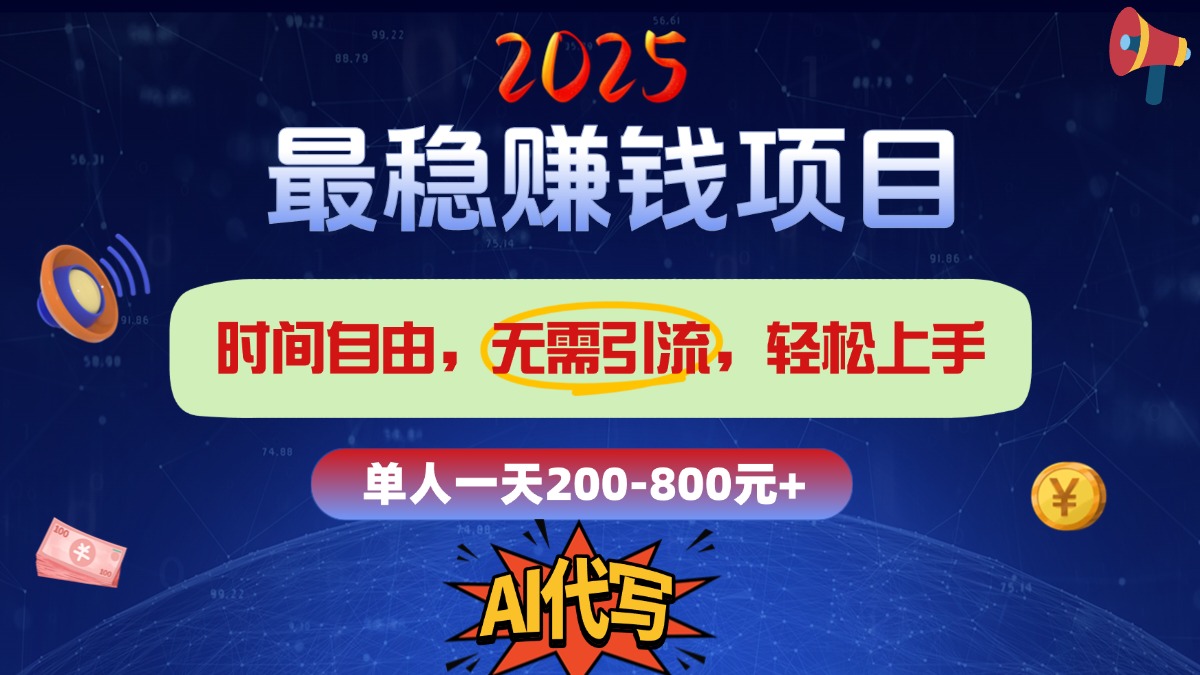 2025最稳赚钱项目,2.0版AI代写,时间自由,无需引流,轻松上手,单人一日200-800+