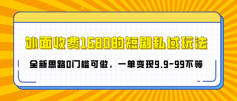 外面收费1680的短剧私域玩法,全新思路0门槛可做,一单变现9.9-99不等