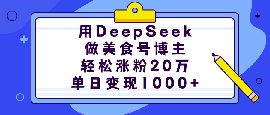 用DeepSeek做美食号博主,轻松涨粉20万,单日变现1000+