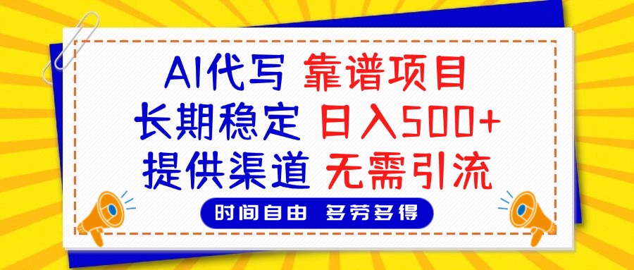 AI代写,2025靠谱项目,长期稳定,日入500+,提供渠道,无需引流