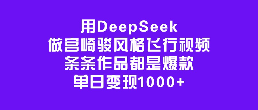 用DeepSeek做宫崎骏风格飞行视频,条条作品都是爆款,单日变现1000+
