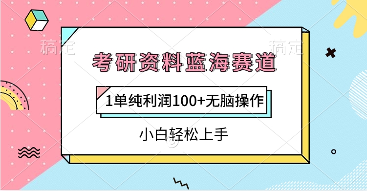 考研资料蓝海赛道,1单纯利润100+无脑操作,小白轻松上手