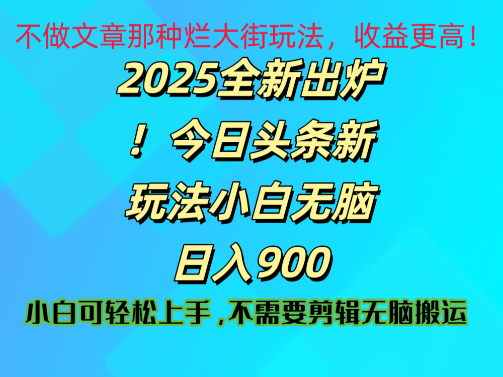2025 全新出炉!今日头条视频赛道的掘金玩法,副业兼职日赚 900 +
