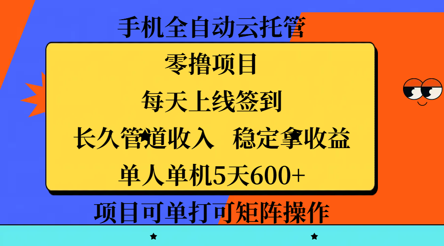 手机全自动云托管,零撸项目,每天上线签到,长久管道收入,稳定拿收益,单人单机5天600+,项目可单打可矩阵操作