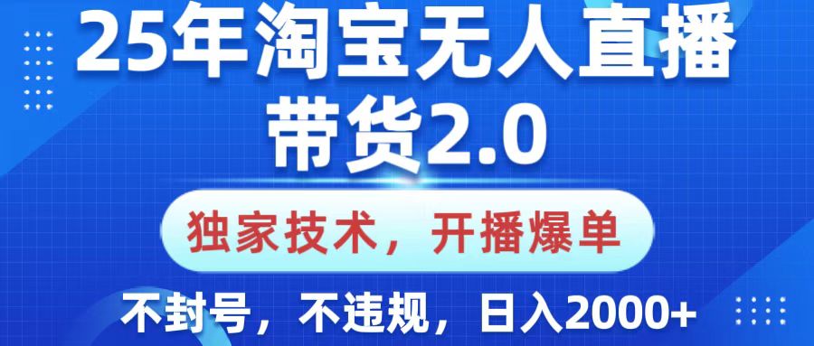 25年淘宝无人直播带货2.0,独家技术,开播爆单,纯小白易上手,不封号,不违规,,日入2000+