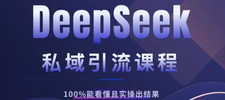 DeepSeek私域引流课程,小白也能看懂,实操必出结果,日引目标客户200+