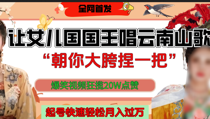 让女儿国国王开口唱云南山歌“朝你大垮捏一把”,爆笑视频狂揽点赞20W,熟练后起号快轻松月入过万!