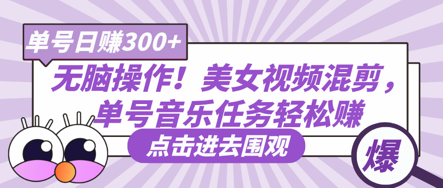 无脑操作!美女视频混剪,单号音乐任务轻松日赚300+