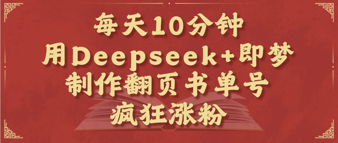 每天十分钟,用Deepseek+即梦,制作翻页书单号,疯狂涨粉,单日变现1000+