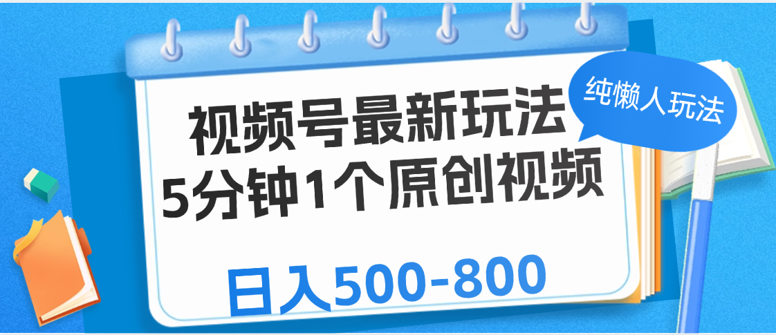视频号最新玩法,5分钟1个原创视频,纯懒人玩法,日入500-800