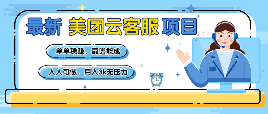 【美团】最新美团云客服项目,单单稳赚,靠谱能成,新手小白人人可做,月入3k无压力