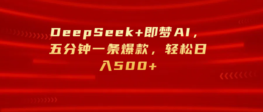 DeepSeek+即梦AI,五分钟一条爆款,轻松日入500+