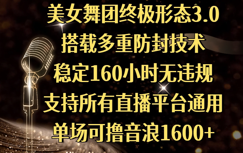 美女舞团终极形态3.0,搭载多重防封技术,稳定160小时无违规,支持所有直播平台通用,单场可撸音浪1600+