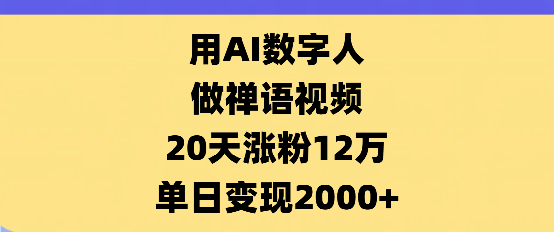 AI数字人,禅语视频,20天涨粉12万,单日变现2000+