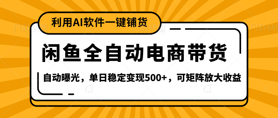 【闲鱼全自动电商带货】全新升级玩法,单日稳定变现500+,可矩阵放大收益