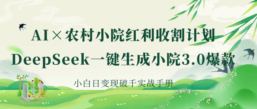 《AI×农村小院红利收割:DeepSeek一键生成小院3.0爆款,小白日变现破千实战手册》