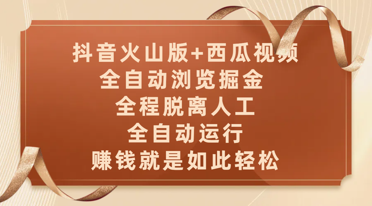 抖音火山版+西瓜视频双平台,全自动浏览掘金 ,全程脱离人工,全自动运行,赚钱就是如此轻松