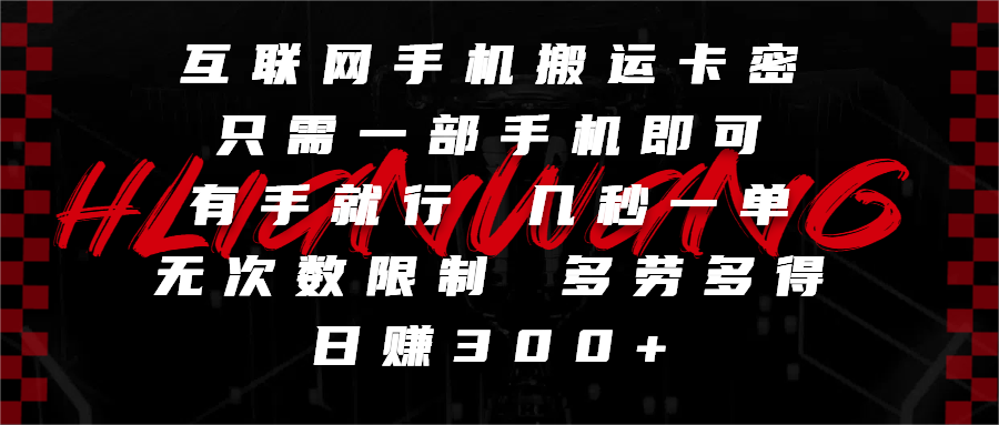 互联网手机搬运卡密,只需一部手机即可,有手就行,几秒一单,无次数限制,多劳多得,日赚300+