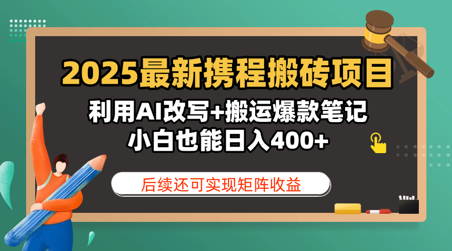 2025最新携程搬砖项目,利用AI改写+搬运爆款笔记,小白也能日入400+,后续还可实现矩阵收益