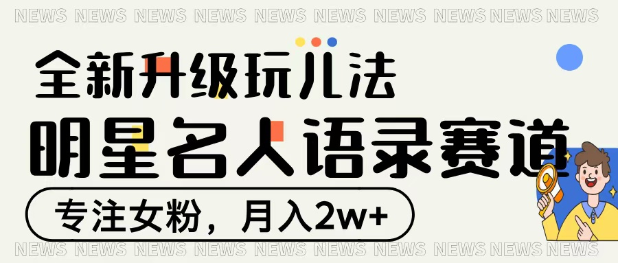 明星名人语录赛道全新升级玩法,专注女粉,月入2W+