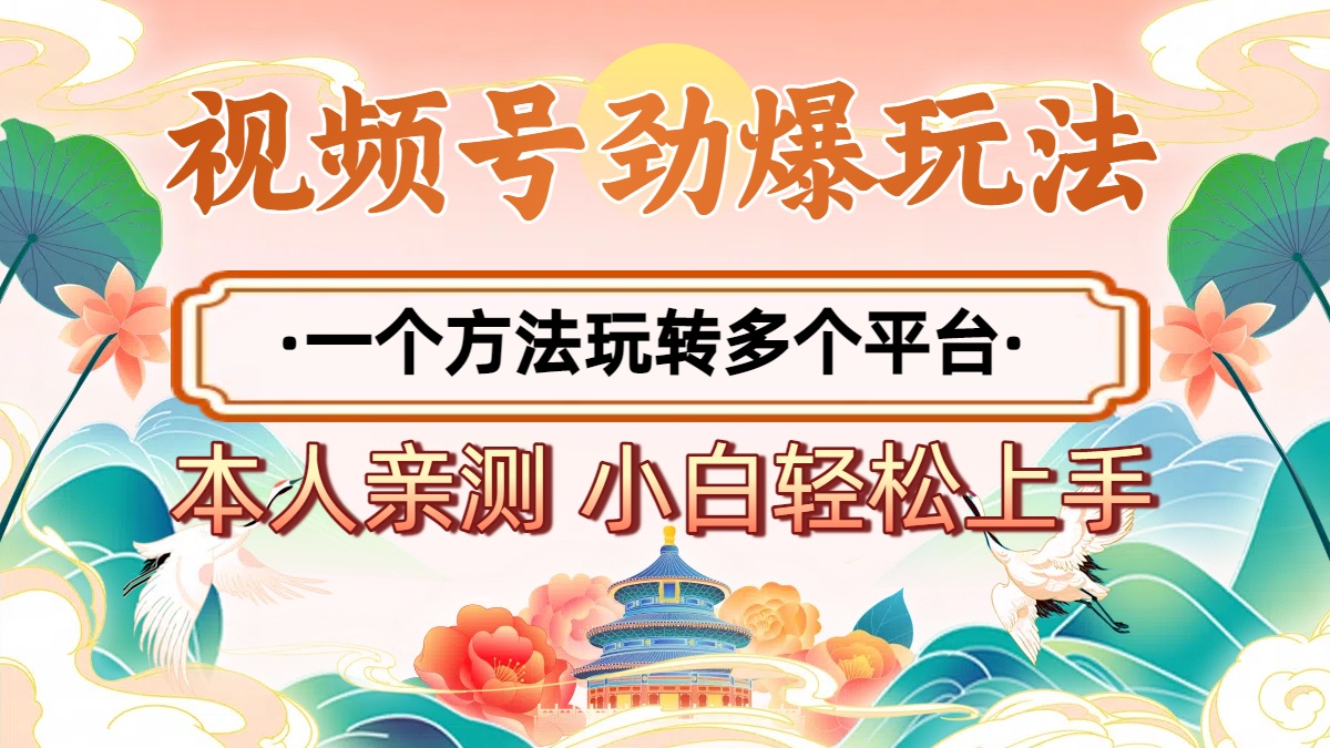 2025年视频号劲爆玩法,一个方法玩转多个平台 小白也能轻松上手