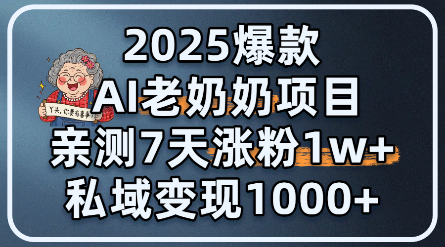 2025爆款 AI 老奶奶项目:亲测 7 天涨粉 1W+,私域变现 1000+