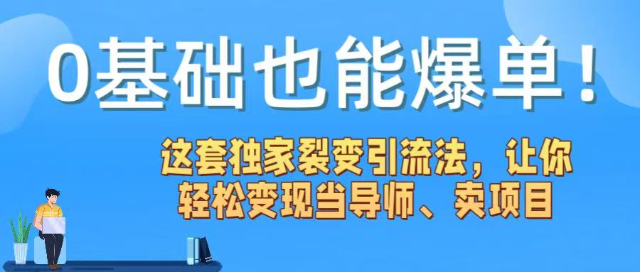 0基础也能爆单!这套独家裂变引流法,让你轻松变现当导师、卖项目