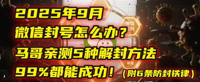 2025年9月微信封号怎么办?马哥亲测5种解封方法,99%都能成功!(附6条防封铁律)