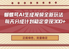 蝴蝶号AI生成视频全新玩法 ,每天分成计划稳定变现300+,正规绿色,流量稳定