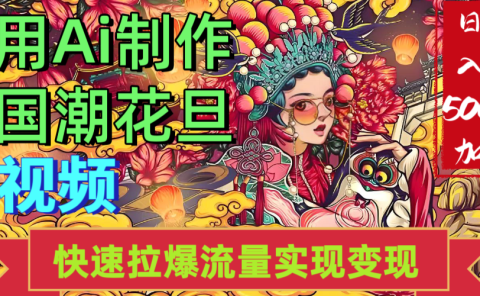 2025年七月劲爆、Ai制作国潮花旦视频、快速拉爆流量起号、多方向变现、快速达到日入500+