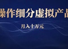 副业操作细分虚拟产品，月入十万元