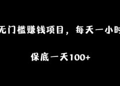 无门槛赚钱项目,每天一小时,保底一天100+