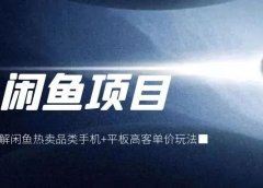 实力拆解闲鱼热卖品类手机+平板高客单价玩法!