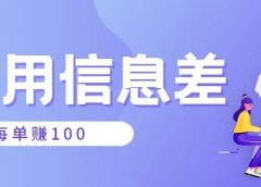 利用信息差，每单赚100